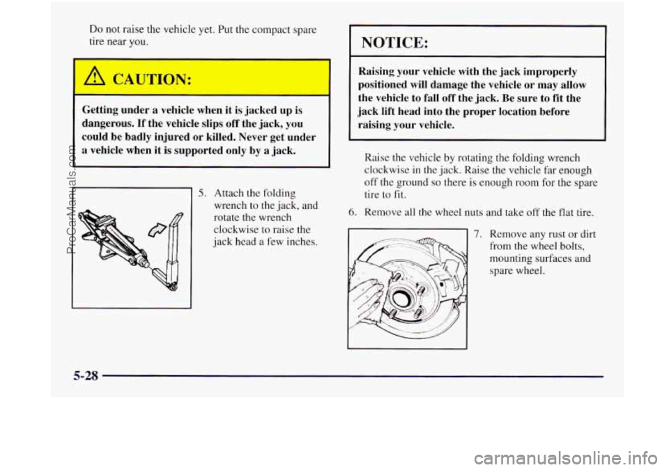 OLDSMOBILE SILHOUETTE 1997 Owners Manual Do not raise the vehicle yet. Put the conlpact spare
tire near
you.
Getting under a vehicle when it is jacked up is
dangerous.
If the vehicle slips off the jack, you
could be badly OLDSMOBILE SILHOUETTE 1997 Owners Manual Do not raise the vehicle yet. Put the conlpact spare
tire near
you.
Getting under a vehicle when it is jacked up is
dangerous.
If the vehicle slips off the jack, you
could be badly