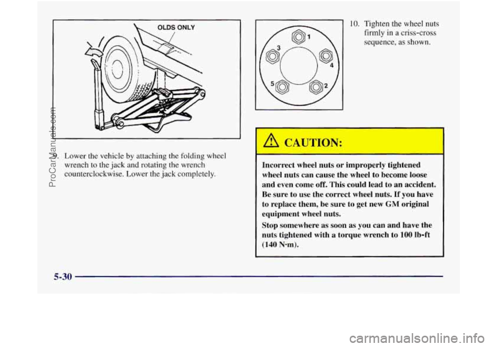 OLDSMOBILE SILHOUETTE 1997 Owners Manual OLDS ONLY
9. Lower the vehicle by attaching the folding wheel
wrench to the jack and rotating the wrench
counterclockwise. Lower the
jack completely.
10. Tighten the wheel nuts
firmly in a cr OLDSMOBILE SILHOUETTE 1997 Owners Manual OLDS ONLY
9. Lower the vehicle by attaching the folding wheel
wrench to the jack and rotating the wrench
counterclockwise. Lower the
jack completely.
10. Tighten the wheel nuts
firmly in a cr