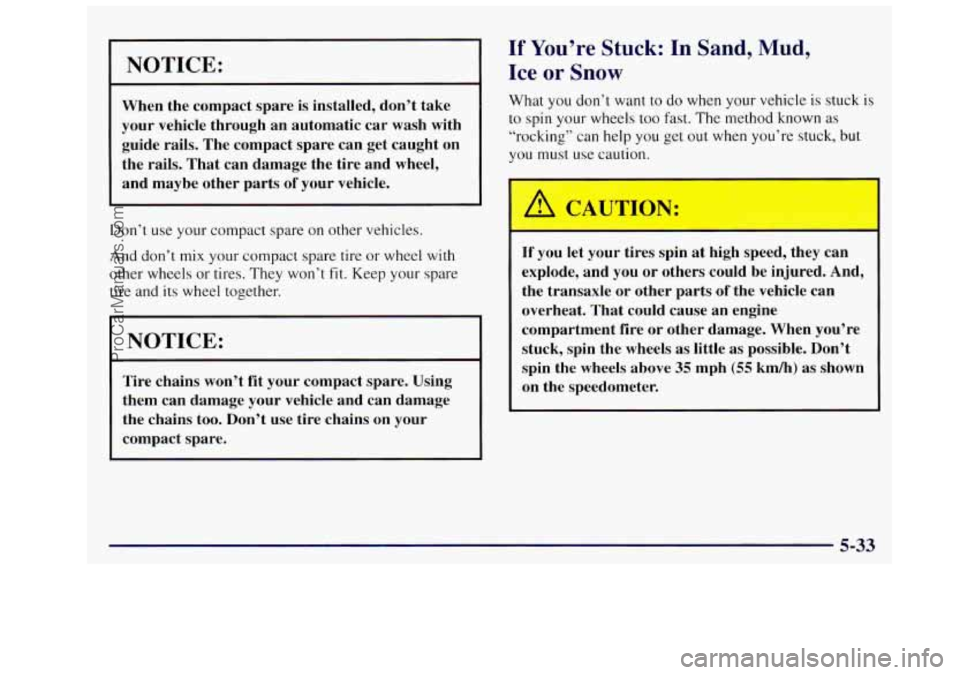 OLDSMOBILE SILHOUETTE 1997  Owners Manual NOTICE: 
When  the  compact  spare is installed,  don’t  take 
your  vehicle  through  an  automatic  car  wash  with 
guide  rails.  The  compact  spare  can  get  caught  on 
the  rails.  That  ca