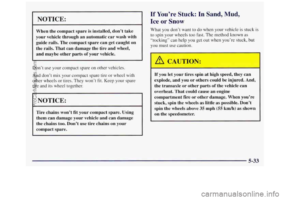 OLDSMOBILE SILHOUETTE 1997 Owners Manual NOTICE:
When the compact spare is installed, don’t take
your vehicle through an automatic car wash with
guide rails. The compact spare can get caught on
the rails. That ca OLDSMOBILE SILHOUETTE 1997 Owners Manual NOTICE:
When the compact spare is installed, don’t take
your vehicle through an automatic car wash with
guide rails. The compact spare can get caught on
the rails. That ca