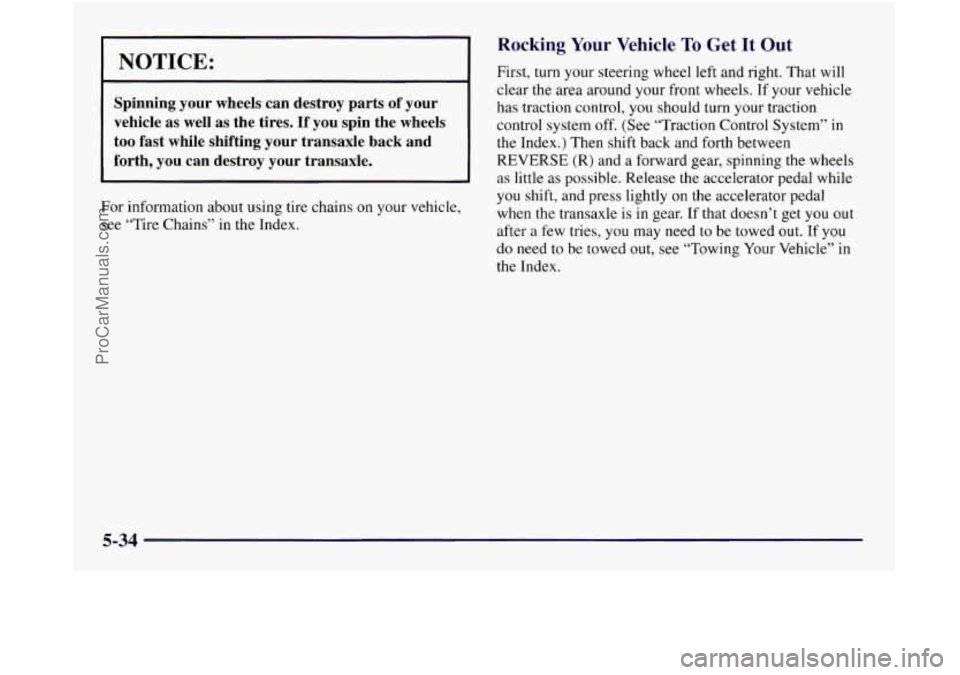OLDSMOBILE SILHOUETTE 1997 Owners Manual NOTICE:
Spinning your wheels can destroy parts of your
vehicle as well as the tires.
If you spin the wheels
too fast while shifting your transaxle back and
forth, you can OLDSMOBILE SILHOUETTE 1997 Owners Manual NOTICE:
Spinning your wheels can destroy parts of your
vehicle as well as the tires.
If you spin the wheels
too fast while shifting your transaxle back and
forth, you can