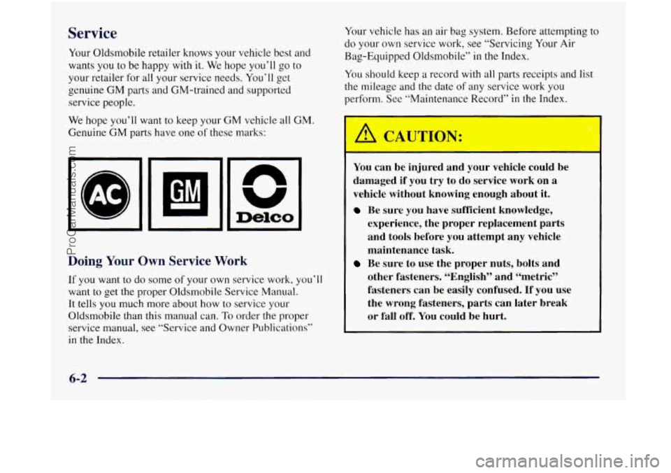 OLDSMOBILE SILHOUETTE 1997 Owners Manual Service
Your Oldsmobile retailer knows your vehicle best and
wants you to be happy with it. We hope you’ll go to
your retailer for all your service needs. You’ll get
genuine
GM part OLDSMOBILE SILHOUETTE 1997 Owners Manual Service
Your Oldsmobile retailer knows your vehicle best and
wants you to be happy with it. We hope you’ll go to
your retailer for all your service needs. You’ll get
genuine
GM part