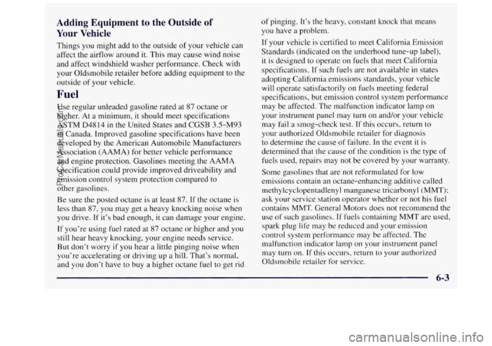 OLDSMOBILE SILHOUETTE 1997 Owners Manual Adding Equipment to the Outside of
Your Vehicle
Things you might add to the outside of your vehicle can
affect the airflow around it. This may cause wind noise
and affect windshield wa OLDSMOBILE SILHOUETTE 1997 Owners Manual Adding Equipment to the Outside of
Your Vehicle
Things you might add to the outside of your vehicle can
affect the airflow around it. This may cause wind noise
and affect windshield wa