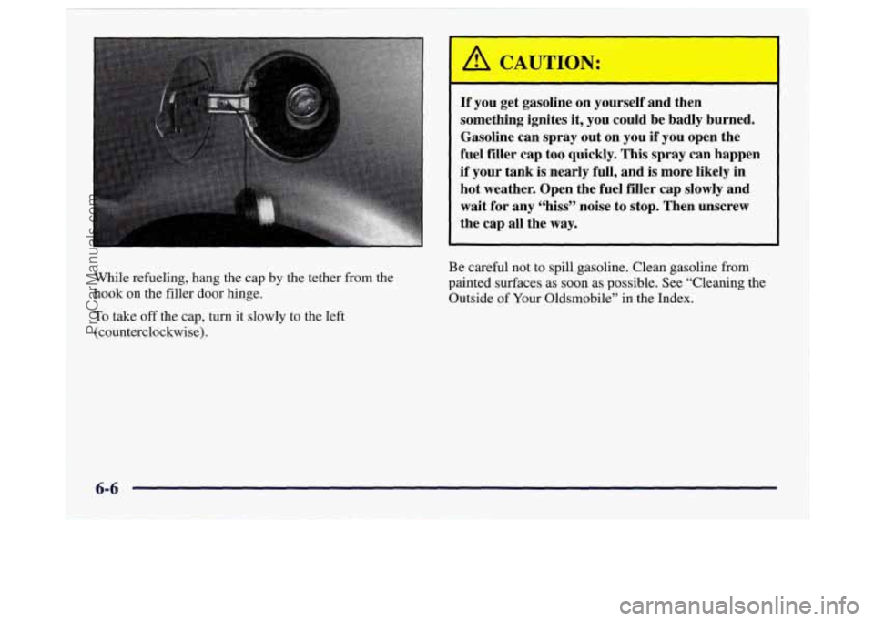 OLDSMOBILE SILHOUETTE 1997 Owners Manual A CAUTION:
If you get gasoline on yourself and then
something ignites it, you could be badly burned.
Gasoline can spray out on you
if you open the
fuel filler cap
too quickly. OLDSMOBILE SILHOUETTE 1997 Owners Manual A CAUTION:
If you get gasoline on yourself and then
something ignites it, you could be badly burned.
Gasoline can spray out on you
if you open the
fuel filler cap
too quickly.