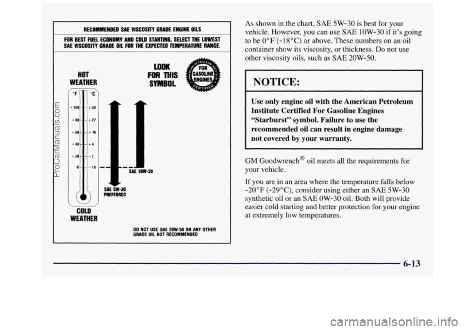 OLDSMOBILE SILHOUETTE 1997  Owners Manual RECOMMENDED  SAE  VISCOSITY 6RADE ENGINE OILS 
FOR BEST  FUEL  ECONOMY AND COLD  STARTING,  SELECT  THE  LOWEST 
SAL 
VISCOSITY GRADE  OIL FOR THE EXPECTED  TEMPERATURE  RANGE. 
HOT 
WEATHER - 
“F 
