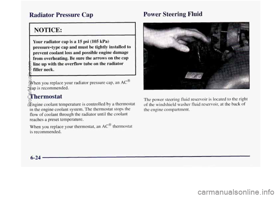 OLDSMOBILE SILHOUETTE 1997  Owners Manual Radiator  Pressure  Cap Power  Steering  Fluid 
NOTICE: 
Your 
radiator  cap is a 15 psi (105 kPa) 
pressure-type  cap  and must  be  tightly  installed  to 
prevent  coolant 
loss and  possible  engi
