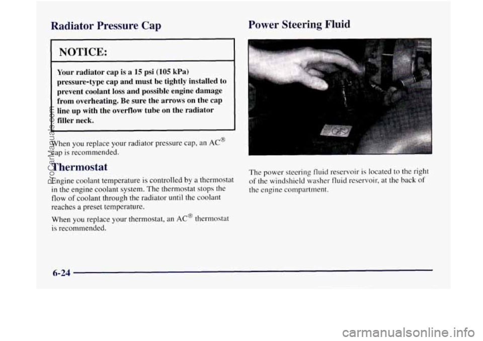 OLDSMOBILE SILHOUETTE 1997 Owners Manual Radiator Pressure Cap Power Steering Fluid
NOTICE:
Your
radiator cap is a 15 psi (105 kPa)
pressure-type cap and must be tightly installed to
prevent coolant
loss and possible engi OLDSMOBILE SILHOUETTE 1997 Owners Manual Radiator Pressure Cap Power Steering Fluid
NOTICE:
Your
radiator cap is a 15 psi (105 kPa)
pressure-type cap and must be tightly installed to
prevent coolant
loss and possible engi