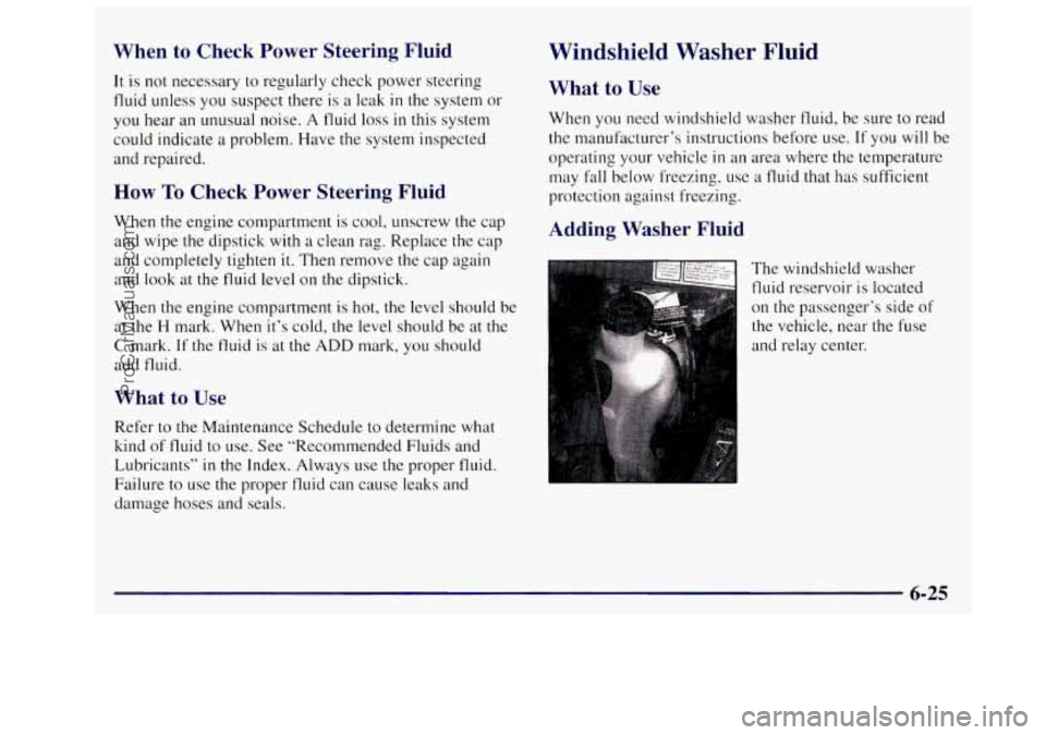 OLDSMOBILE SILHOUETTE 1997  Owners Manual When to Check  Power  Steering  Fluid 
It is  not  necessary to regularly  check power  steering 
fluid  unless  you suspect there 
is a leak in the  system or 
you  hear  an unusual noise. A fluid  l