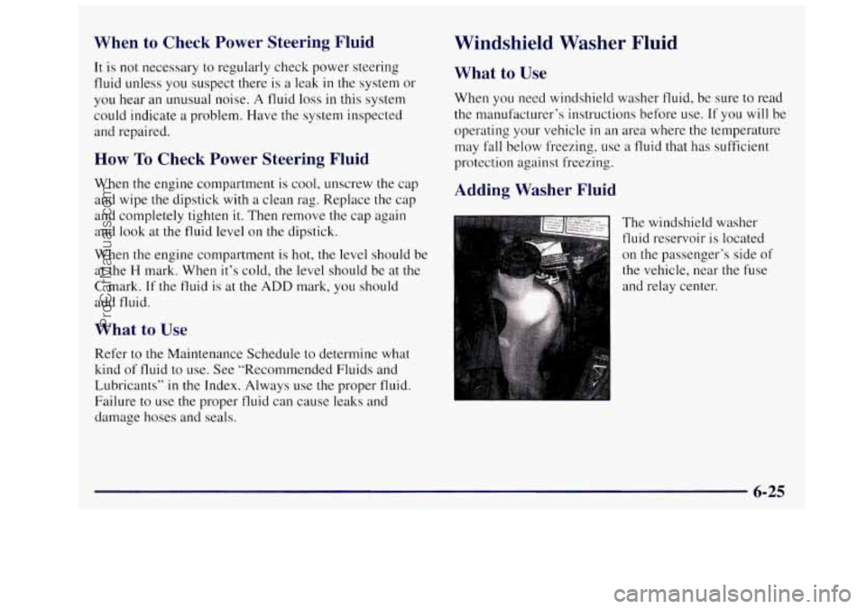 OLDSMOBILE SILHOUETTE 1997 User Guide When to Check Power Steering Fluid
It is not necessary to regularly check power steering
fluid unless you suspect there
is a leak in the system or
you hear an unusual noise. A fluid l OLDSMOBILE SILHOUETTE 1997 User Guide When to Check Power Steering Fluid
It is not necessary to regularly check power steering
fluid unless you suspect there
is a leak in the system or
you hear an unusual noise. A fluid l
