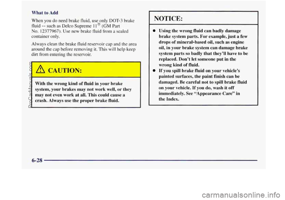 OLDSMOBILE SILHOUETTE 1997 Owners Manual What to Add
When
you do need brake fluid, use only DOT-3 brake
fluid
-- such as Delco Supreme 1 1 @ (GM Part
No. 12377967). Use new brake fluid from a sealed
container only.
Always clean OLDSMOBILE SILHOUETTE 1997 Owners Manual What to Add
When
you do need brake fluid, use only DOT-3 brake
fluid
-- such as Delco Supreme 1 1 @ (GM Part
No. 12377967). Use new brake fluid from a sealed
container only.
Always clean