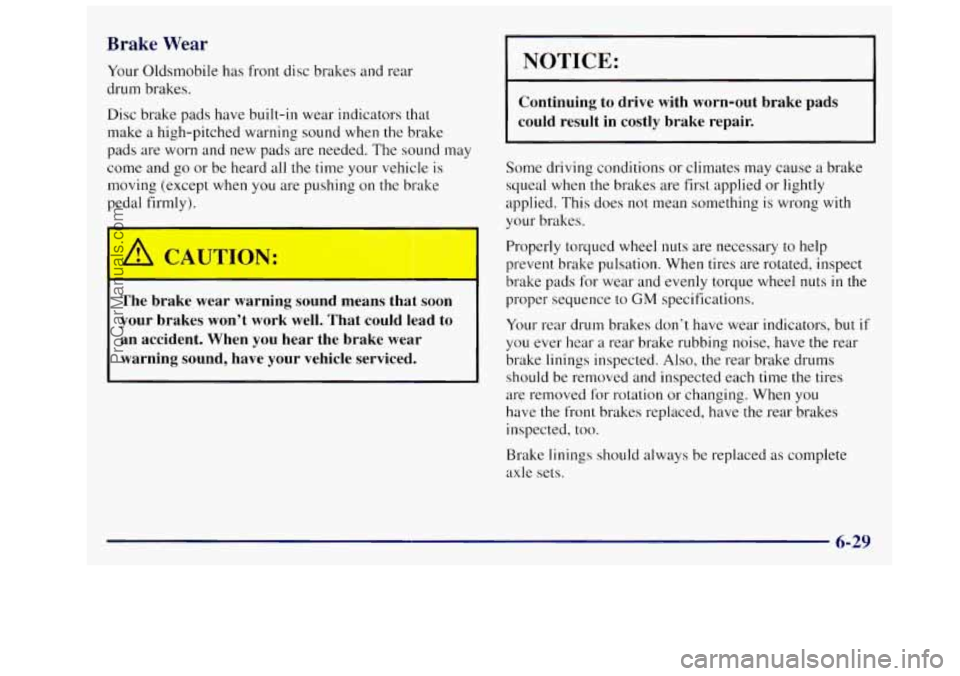 OLDSMOBILE SILHOUETTE 1997 Owners Manual Brake Wear
Your Oldsmobile has front disc brakes and rear
drum brakes.
Disc brake pads have built-in wear indicators that
make a high-pitched warning sound when the brake
pads are worn OLDSMOBILE SILHOUETTE 1997 Owners Manual Brake Wear
Your Oldsmobile has front disc brakes and rear
drum brakes.
Disc brake pads have built-in wear indicators that
make a high-pitched warning sound when the brake
pads are worn