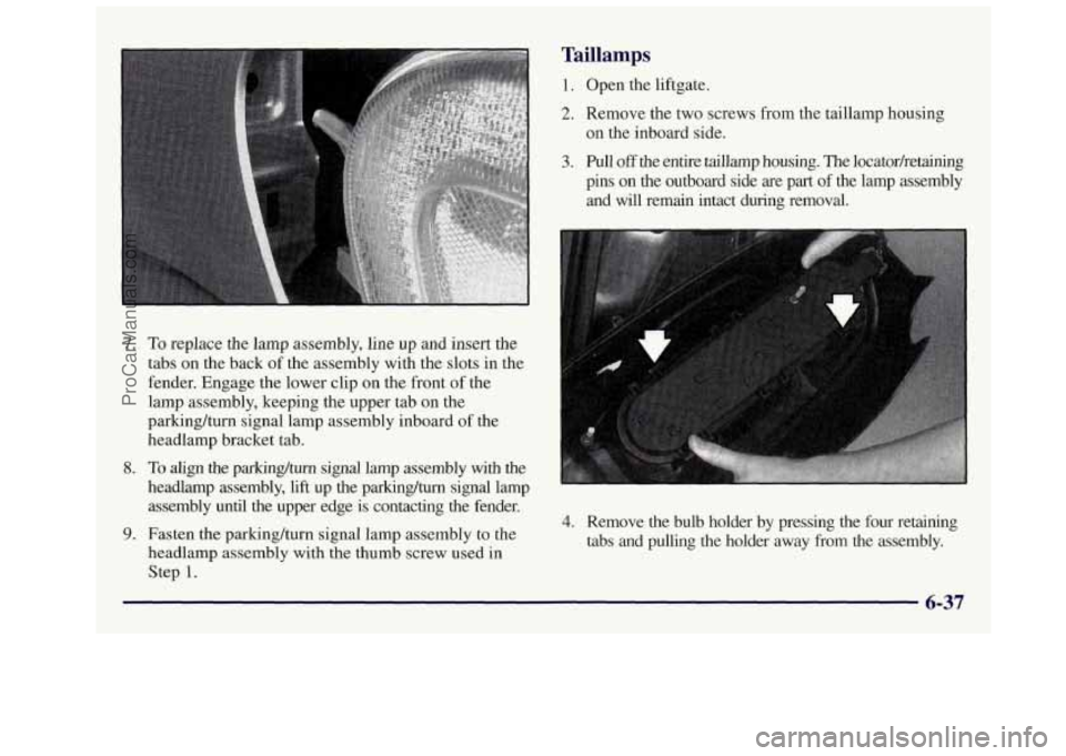 OLDSMOBILE SILHOUETTE 1997  Owners Manual 7. To replace the lamp  assembly,  line up and  insert the 
tabs  on  the back  of the  assembly with  the slots  in  the 
fender.  Engage  the lower  clip  on the  front  of the 
lamp  assembly,  kee