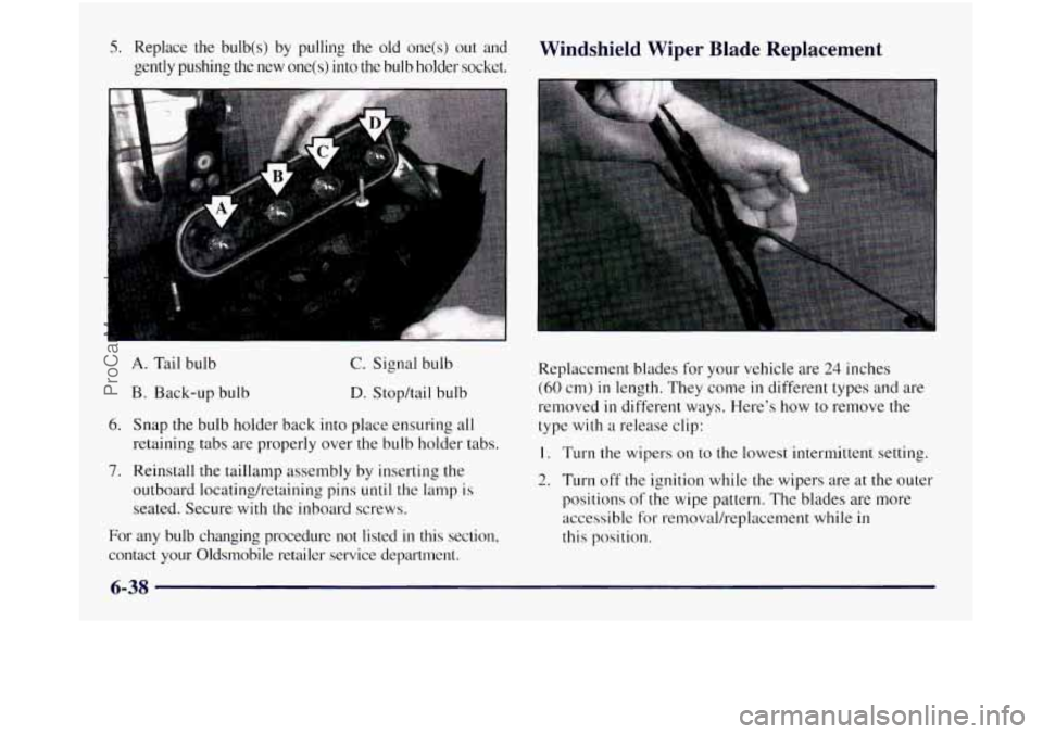 OLDSMOBILE SILHOUETTE 1997 Owners Manual 5. Replace the bulb(s) by pulling the old one(s) out and
gently pushing the new one(s)
into the bulb holder socket.
Windshield Wiper Blade Replacement
A. Tail bulb
B. Back-up bul OLDSMOBILE SILHOUETTE 1997 Owners Manual 5. Replace the bulb(s) by pulling the old one(s) out and
gently pushing the new one(s)
into the bulb holder socket.
Windshield Wiper Blade Replacement
A. Tail bulb
B. Back-up bul