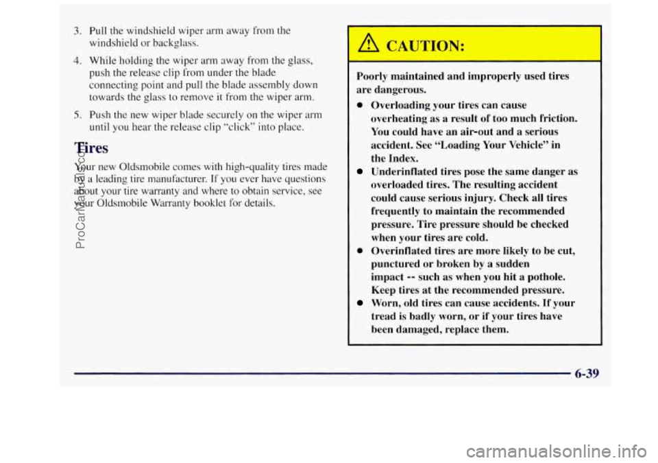 OLDSMOBILE SILHOUETTE 1997 Owners Manual 3. Pull the windshield wiper arm away from the
windshield or backglass.
4. While holding the wiper arm away from the glass,
push the release clip from under the blade
connecting point a OLDSMOBILE SILHOUETTE 1997 Owners Manual 3. Pull the windshield wiper arm away from the
windshield or backglass.
4. While holding the wiper arm away from the glass,
push the release clip from under the blade
connecting point a