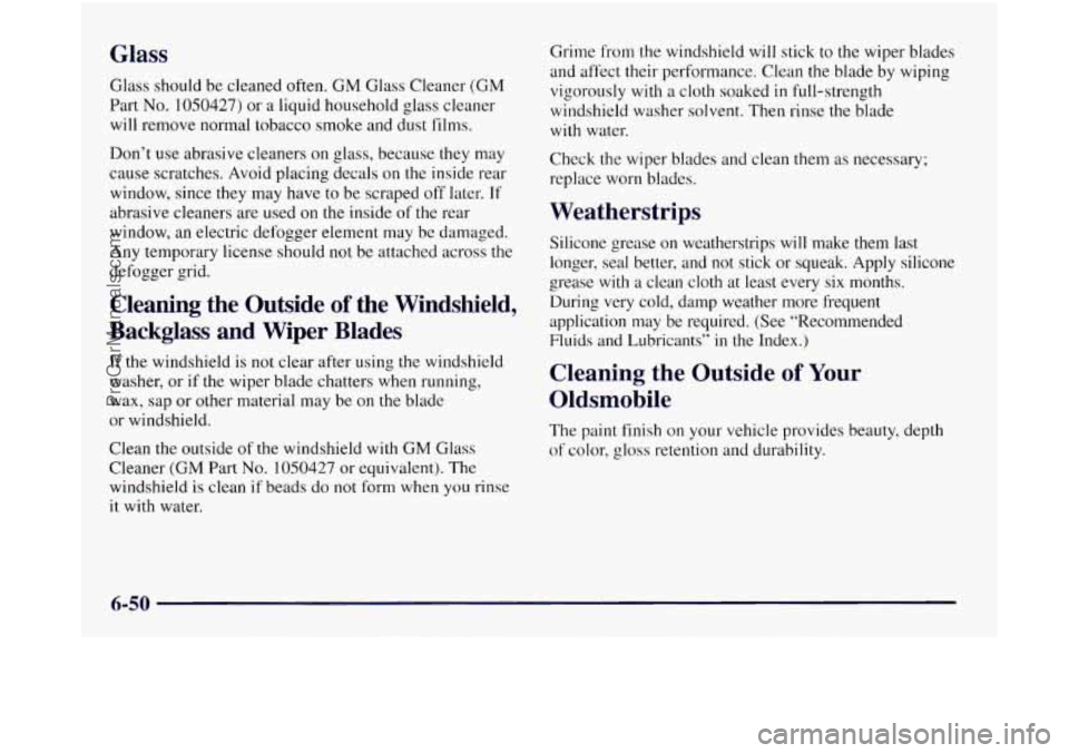 OLDSMOBILE SILHOUETTE 1997  Owners Manual Glass 
Glass should be cleaned often. GM Glass Cleaner (GM 
Part No. 1050427) or a liquid household glass cleaner 
will  remove  normal tobacco  smoke and dust films. 
Don’t use abrasive  cleaners o