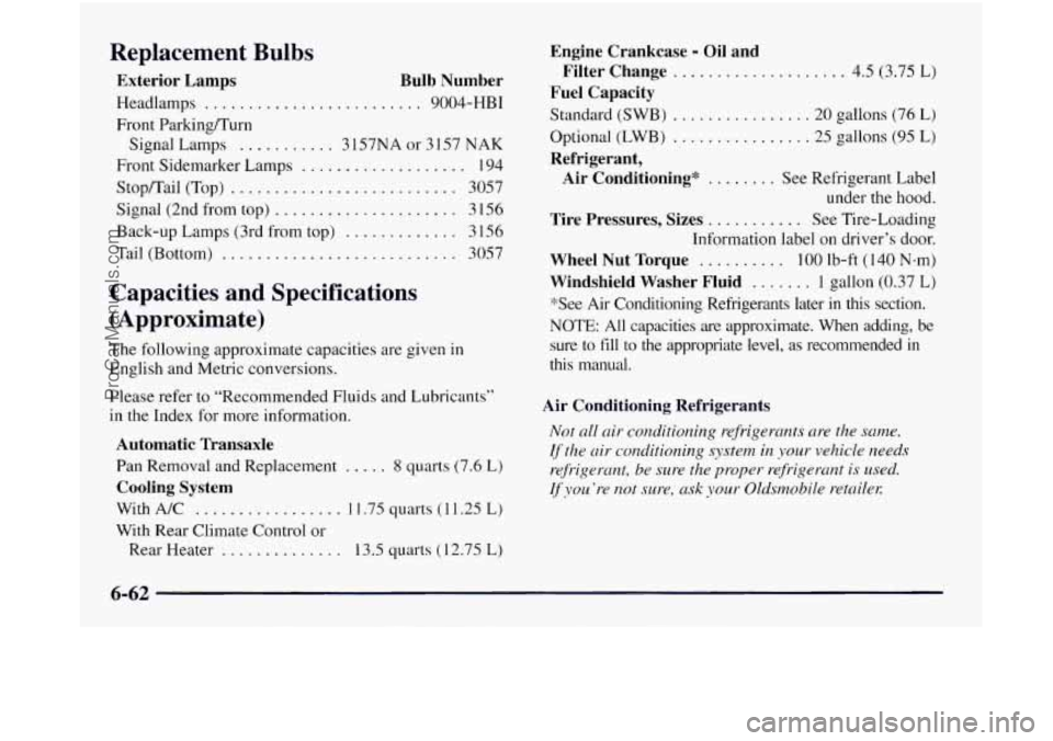 OLDSMOBILE SILHOUETTE 1997  Owners Manual Replacement  Bulbs 
Exterior  Lamps  Bulb  Number 
Headlamps ......................... 9004-HBI 
Front Parking/Turn  Signal  Lamps 
........... 3 157NA or  3 IS7 NAK 
Stopmail  (Top) .................