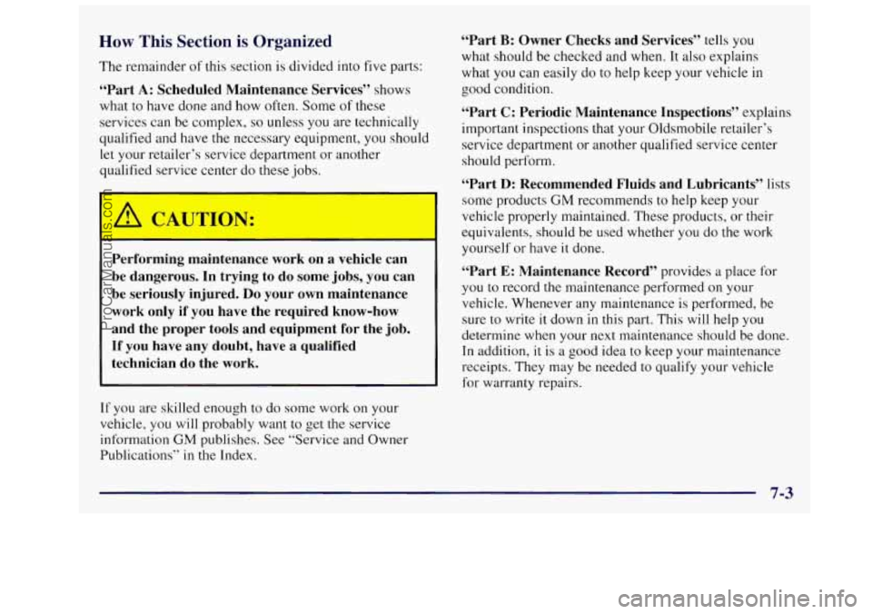 OLDSMOBILE SILHOUETTE 1997 User Guide How This Section is Organized
The remainder of this section is divided into five parts:
“Part
A: Scheduled Maintenance Services” shows
what to have done and how often. Some of the OLDSMOBILE SILHOUETTE 1997 User Guide How This Section is Organized
The remainder of this section is divided into five parts:
“Part
A: Scheduled Maintenance Services” shows
what to have done and how often. Some of the