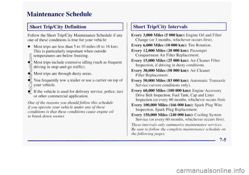 OLDSMOBILE SILHOUETTE 1997 User Guide Maintenance Schedule
I Short Trip/City Definition I
Follow the Short Trip/City Maintenance Schedule if any
one of these conditions is true for your vehicle:
0
0
0
0
0
Most trips are OLDSMOBILE SILHOUETTE 1997 User Guide Maintenance Schedule
I Short Trip/City Definition I
Follow the Short Trip/City Maintenance Schedule if any
one of these conditions is true for your vehicle:
0
0
0
0
0
Most trips are