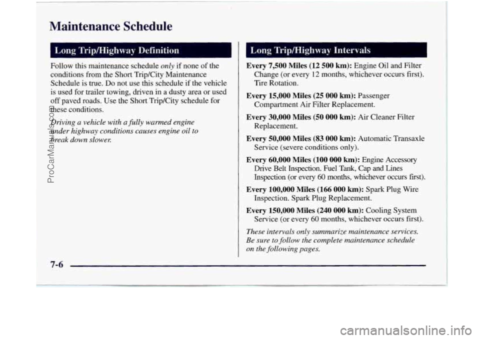 OLDSMOBILE SILHOUETTE 1997 User Guide Maintenance Schedule
Long TridHiehwav Definition 1 m
Follow this maintenance schedule only if none of the Every 7,500 Miles (12 500 km): Engine Oil and Filter
conditions from the Short Trip/ OLDSMOBILE SILHOUETTE 1997 User Guide Maintenance Schedule
Long TridHiehwav Definition 1 m
Follow this maintenance schedule only if none of the Every 7,500 Miles (12 500 km): Engine Oil and Filter
conditions from the Short Trip/