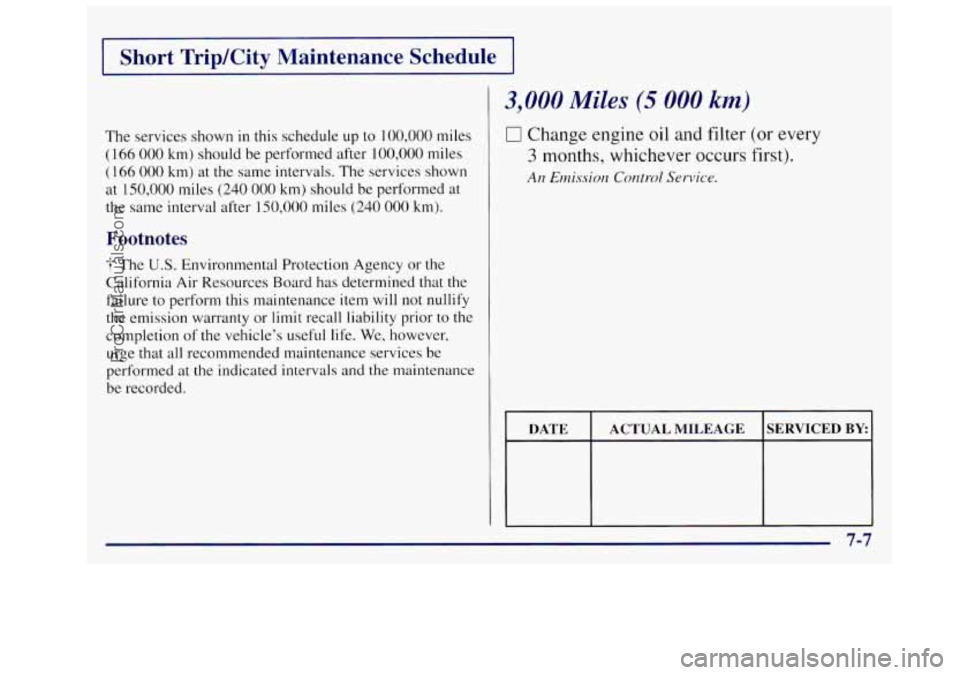 OLDSMOBILE SILHOUETTE 1997  Owners Manual I Short TripKity Maintenance  Schedule I 
3,000 Miles (5 000 km) 
0 Change engine oil and filter (or every 
3 months, whichever occurs first). 
An Emission Control Service. 
The  services  shown in th