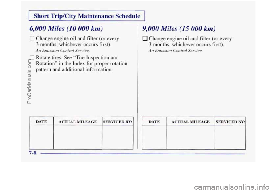 OLDSMOBILE SILHOUETTE 1997  Owners Manual I Short TripKity  Maintenance  Schedule I 
6,000 Miles (10 000 km) 
0 Change engine  oil  and filter (or every 
3 months, whichever occurs  first). 
0 Rotate tires. See “Tire Inspection  and 
Rotati