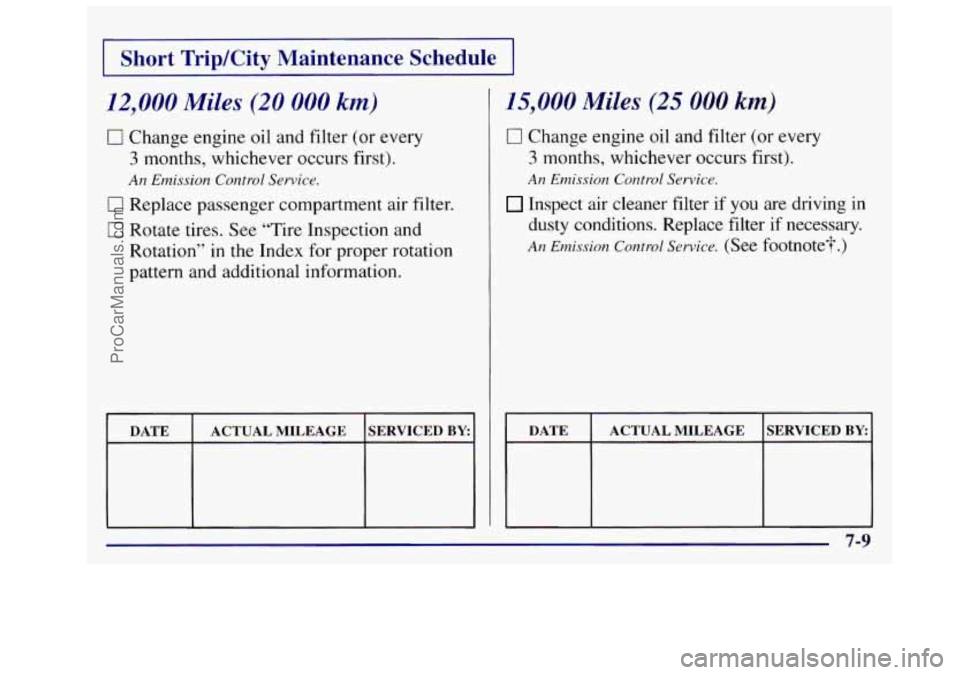 OLDSMOBILE SILHOUETTE 1997  Owners Manual I Short TripKity  Maintenance  Schedule I 
12,000 Miles (20 000 km) 
0 Change engine oil and filter  (or every 
3 months, whichever occurs first). 
An Emission  Control Service. 
0 Replace passenger c