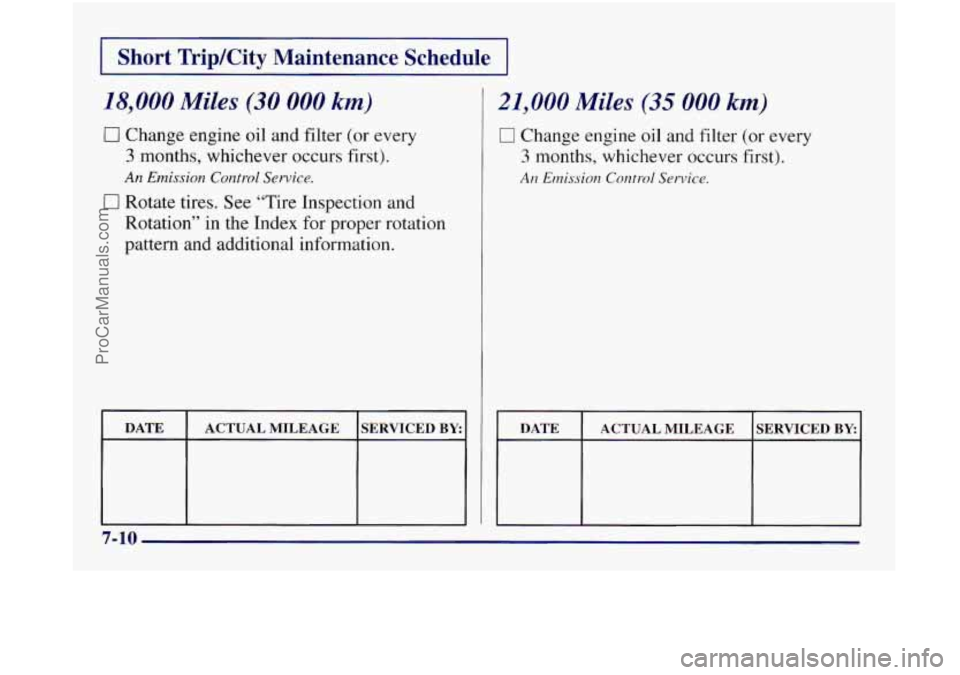 OLDSMOBILE SILHOUETTE 1997  Owners Manual I Short  Trip/City  Maintenance  Schedule I 
18,000 Miles (30 000 km) 
0 Change engine oil and filter (or every 
3 months, whichever occurs first). 
An Emission  Control  Service. 
El Rotate tires. Se
