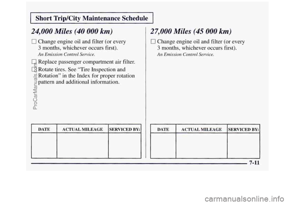OLDSMOBILE SILHOUETTE 1997  Owners Manual I Short  TriplCity  Maintenance  Schedule I 
24,000 Miles (40 000 kmj 
0 Change engine oil and filter (or every 
3 months, whichever occurs first). 
An Emission  Control Service. 
0 Replace passenger 