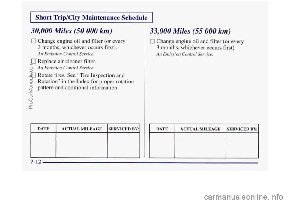OLDSMOBILE SILHOUETTE 1997  Owners Manual I Short TripKity  Maintenance  Schedule I 
30,000 Miles (50 000 km) 
0 Change engine oil  and filter (or every 
3 months, whichever occurs first). 
An Emission Control Service. 
Replace air cleaner  f