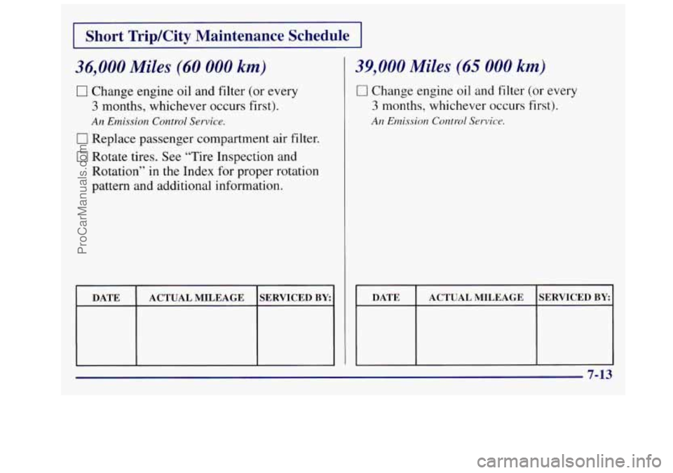OLDSMOBILE SILHOUETTE 1997  Owners Manual I Short TripKity  Maintenance  Schedule I 
36,000 Miles (60 000 km) 
0 Change  engine  oil and  filter (or every 
3 months, whichever occurs first). 
An Emission Control Service. 
0 Replace passenger 