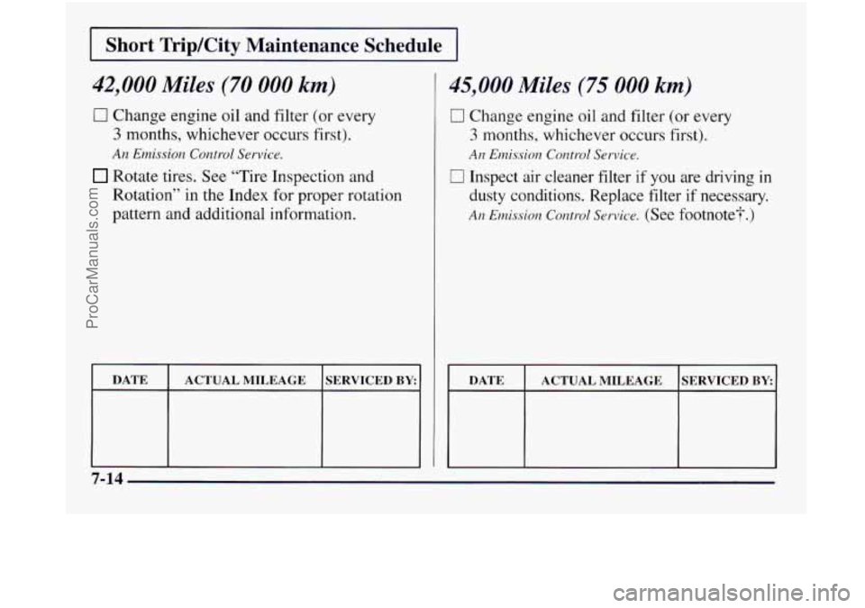OLDSMOBILE SILHOUETTE 1997  Owners Manual I Short  Trip/City  Maintenance  Schedule 1 
42,000 Miles (70 000 km) 
17 Change engine oil and  filter  (or  every 
3 months,  whichever  occurs  first). 
An Emission  Control Service. 
Rotate tires.