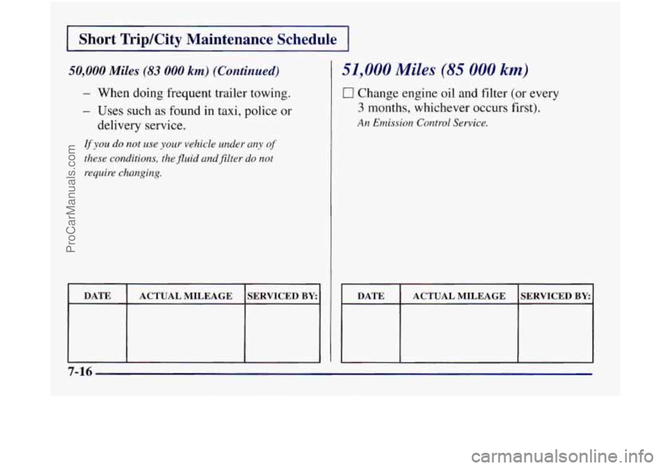 OLDSMOBILE SILHOUETTE 1997  Owners Manual I Short TriplCity Maintenance  Schedu 
50,000 Miles (83 000 km) (Continued) 
- When  doing  frequent  trailer towing. 
- Uses  such as found  in  taxi, police  or 
delivery  service. 
If you do not us