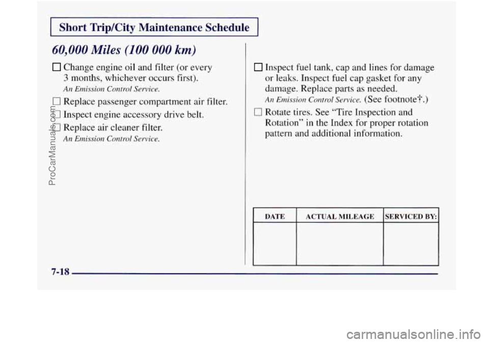 OLDSMOBILE SILHOUETTE 1997 Owners Manual I Short TripKity Maintenance Schedule I
60,000 Miles (100 000 km)
Change engine oil and filter (or every
3 months, whichever occurs first).
An Emission Control Service.
0 Replace passenger co OLDSMOBILE SILHOUETTE 1997 Owners Manual I Short TripKity Maintenance Schedule I
60,000 Miles (100 000 km)
Change engine oil and filter (or every
3 months, whichever occurs first).
An Emission Control Service.
0 Replace passenger co