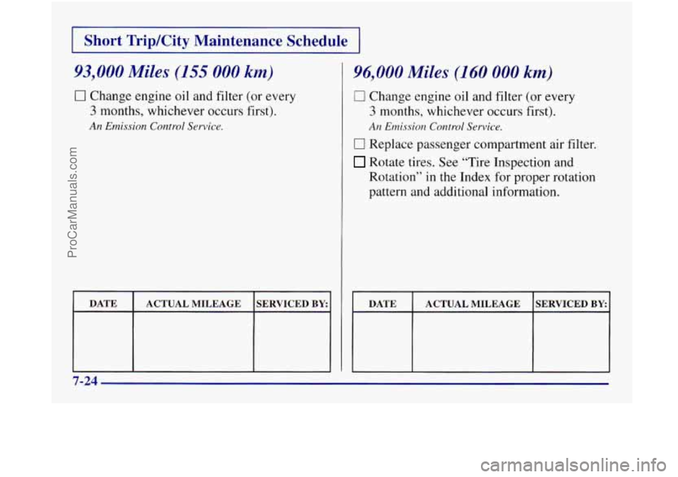 OLDSMOBILE SILHOUETTE 1997  Owners Manual I Short Trip/City Maintenance  Schedule I 
93,000 Miles (155 000 km) 
0 Change engine oil and filter (or every 
3 months,  whichever occurs first). 
An Emission Control Service. 
I 
ACTUAL  MILEAGE SE