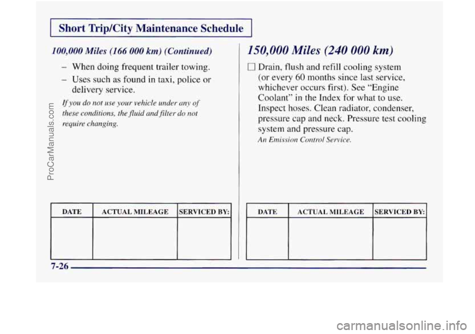 OLDSMOBILE SILHOUETTE 1997 Owners Manual I Short TripKity Maintenance Schedule I
100,000 Miles (I 66 000 km) (Continued)
- When doing frequent trailer towing.
- Uses such as found in taxi, police or
lf you do not use your vehicl OLDSMOBILE SILHOUETTE 1997 Owners Manual I Short TripKity Maintenance Schedule I
100,000 Miles (I 66 000 km) (Continued)
- When doing frequent trailer towing.
- Uses such as found in taxi, police or
lf you do not use your vehicl