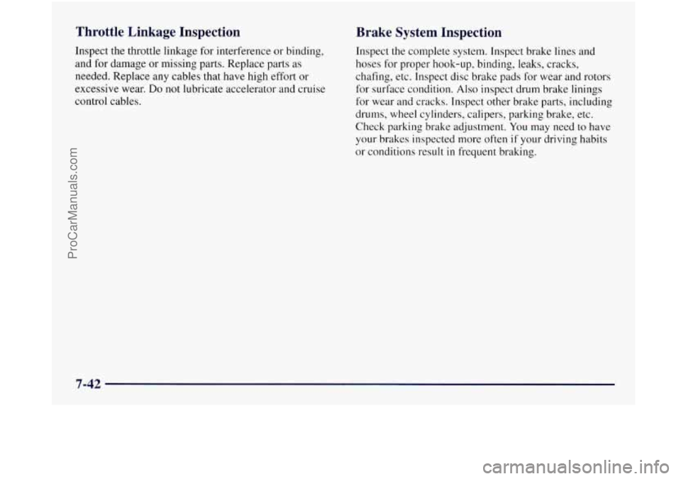 OLDSMOBILE SILHOUETTE 1997  Owners Manual Throttle  Linkage  Inspection 
Inspect  the throttle linkage for interference  or binding, 
and 
for damage or missing parts. Replace parts as 
needed. Replace  any cables  that have high effort  or 

