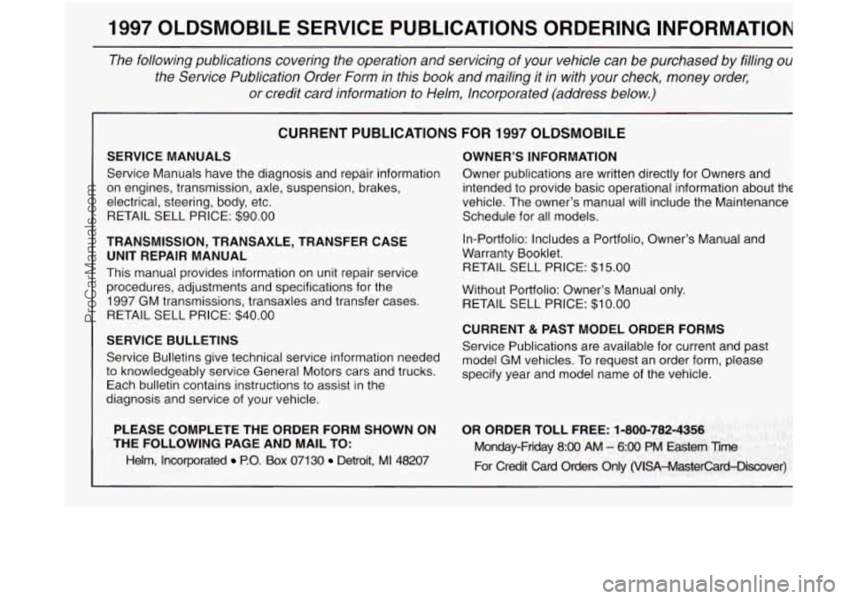 OLDSMOBILE SILHOUETTE 1997 Owners Manual 1997 OLDSMOBILE SERVICE PUBLICATIONS ORDERING INFORMATION
The following publications covering the operation and servicing of your vehicle can be purchased by filling out^
the Servi OLDSMOBILE SILHOUETTE 1997 Owners Manual 1997 OLDSMOBILE SERVICE PUBLICATIONS ORDERING INFORMATION
The following publications covering the operation and servicing of your vehicle can be purchased by filling out^
the Servi