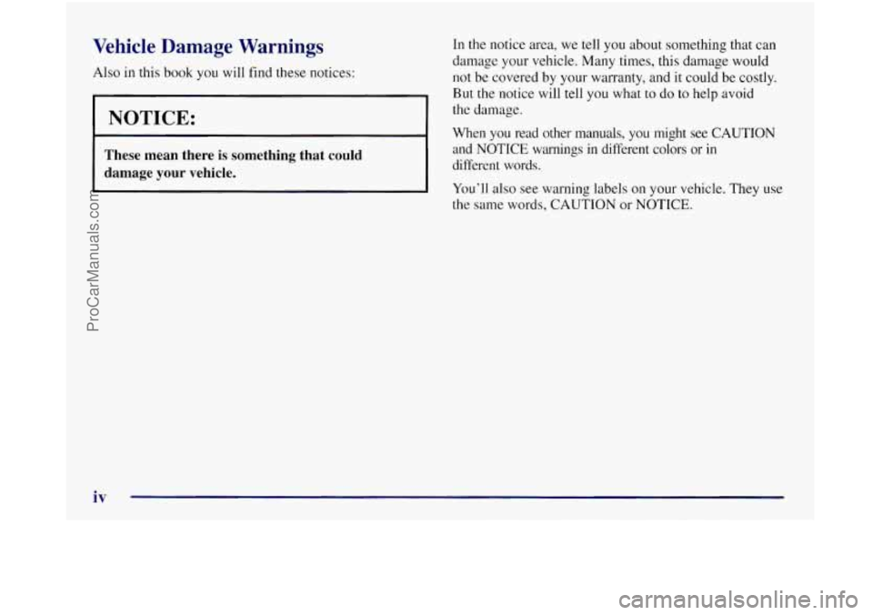 OLDSMOBILE SILHOUETTE 1997  Owners Manual Vehicle  Damage  Warnings 
Also in this book  you will find these notices: 
-~ 
NOTICE: 
These  mean  there is something  that could 
damage your vehicle. 
iv 
In the notice area, we tell you  about  