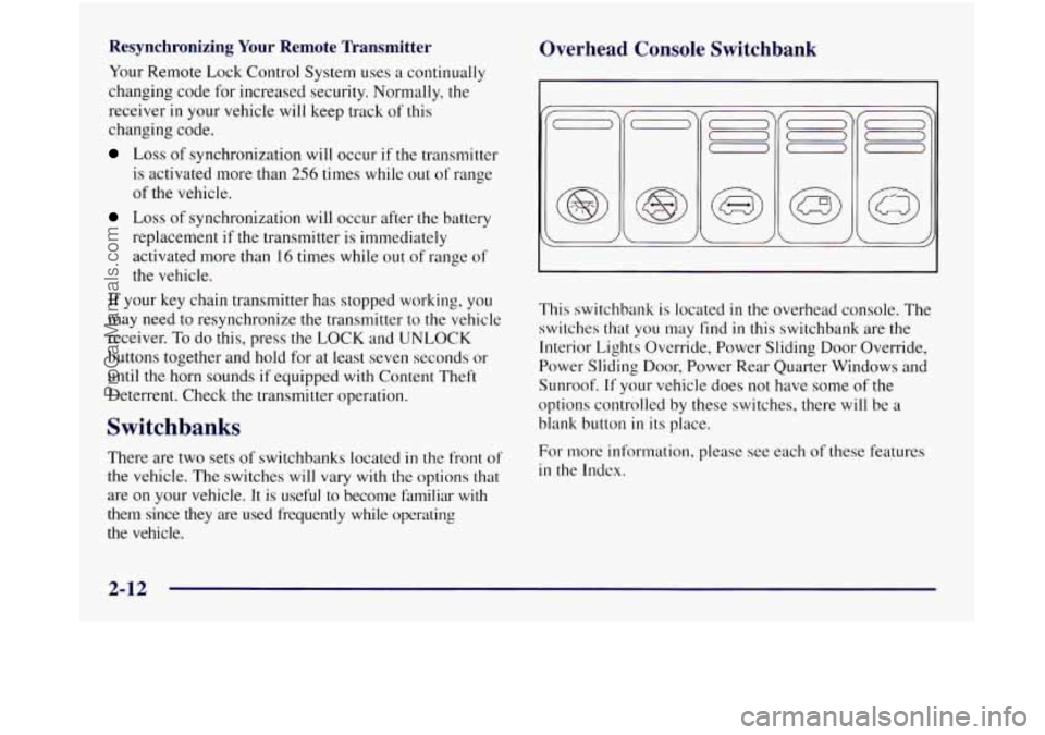 OLDSMOBILE SILHOUETTE 1997  Owners Manual Resynchronizing Your Remote  Transmitter 
Your Remote  Lock Control System  uses a continually 
changing  code  for increased  security. Normally, the 
receiver 
in your vehicle will  keep track  of t