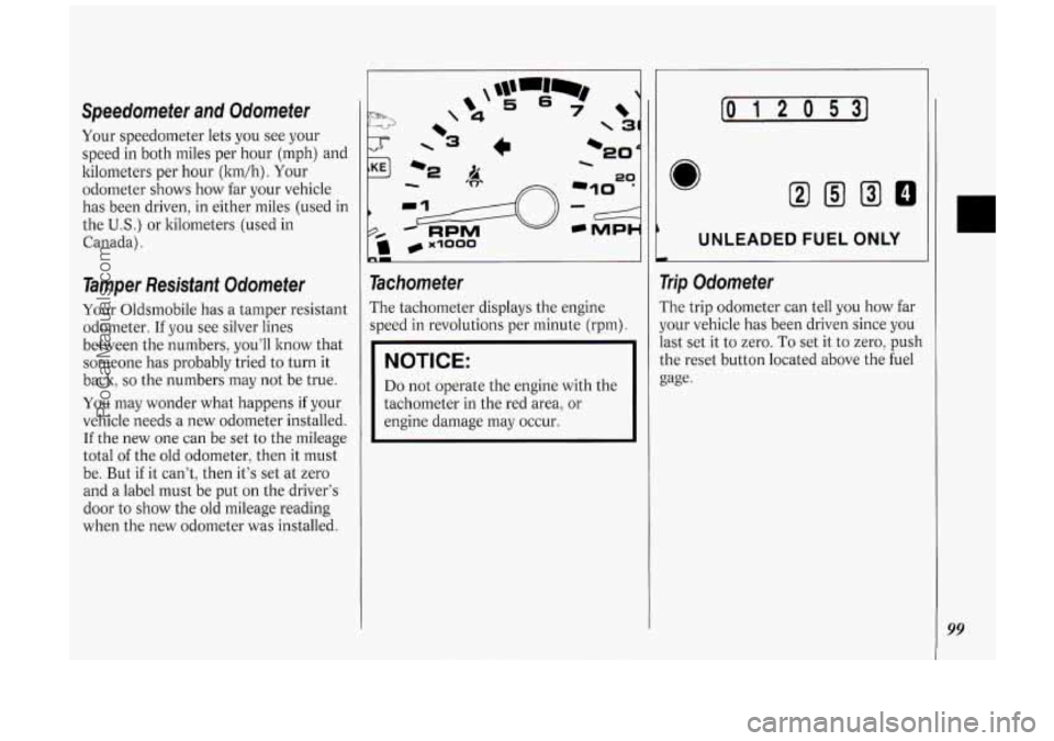 OLDSMOBILE SILHOUETTE 1994 Owners Manual Speedometer and Odometer
Your speedometer lets you see your
speed in both miles per hour (mph) and
kilometers per hour (ltm/h). Your
odometer shows how far your vehicle
has been dri OLDSMOBILE SILHOUETTE 1994 Owners Manual Speedometer and Odometer
Your speedometer lets you see your
speed in both miles per hour (mph) and
kilometers per hour (ltm/h). Your
odometer shows how far your vehicle
has been dri