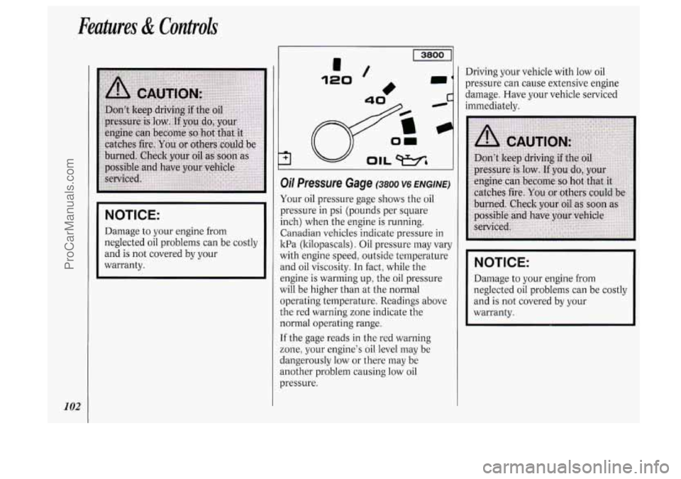 OLDSMOBILE SILHOUETTE 1994  Owners Manual Features & Controls 
102 
NOTICE: 
Damage to your engine from 
neglected  oil  problems can be  costly 
and 
is not  covered  by your 
warranty. 
I I 
3il Pressure Gage (3800 v6 ENGINE) 
four  oil pre