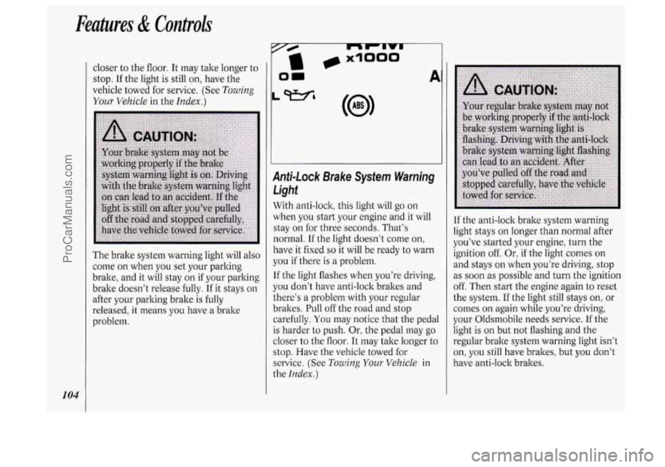 OLDSMOBILE SILHOUETTE 1994  Owners Manual Features & Controls 
104 
closer to the floor. It may  take  longer  to 
stop.  If the  light  is  still  on, have  the 
vehicle towed for service.  (See 
Towing 
Your Vehicle in  the Index.) 
The bra