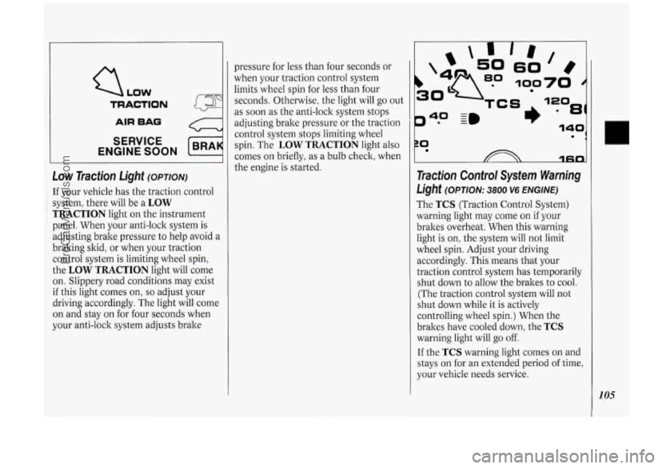 OLDSMOBILE SILHOUETTE 1994  Owners Manual (J LOW 
TRACTION -I 
AIR BAG 
SERVICE 
ENGINE 
SOON 
Low Traction Light (OPTION) 
: If  your vehicle  has the  traction  control 
~ i system,  there will be  a LOW 
TRACTION light  on  the  instrumen