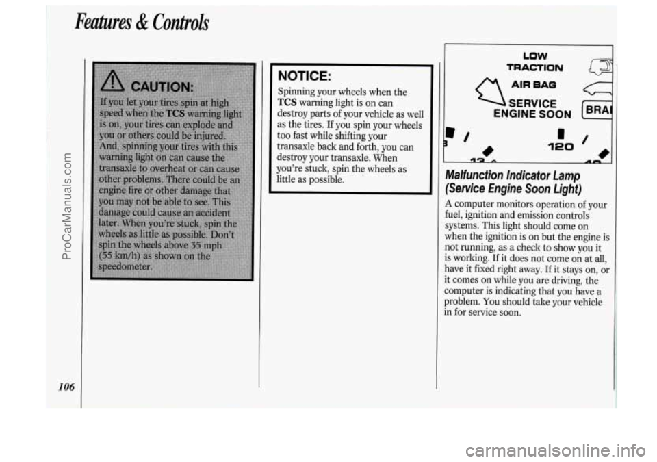 OLDSMOBILE SILHOUETTE 1994  Owners Manual I 
Features & Controls 
- 
NOTICE: 
Spinning your wheels  when the 
TCS warning  light is  on  can 
destroy  parts  of your  vehicle  as well 
as  the  tires. 
If you spin  your wheels 
too  fast  whi