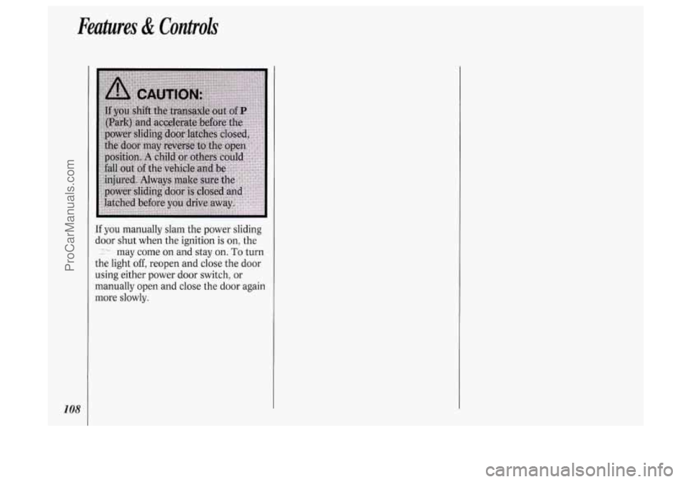 OLDSMOBILE SILHOUETTE 1994  Owners Manual Features & Controls 
108 
If you manually slam the power  sliding 
door  shut  when the ignition 
is on,  the 
:-- may  come  on  and  stay on. To turn 
the  light 
off, reopen  and close  the  door 
