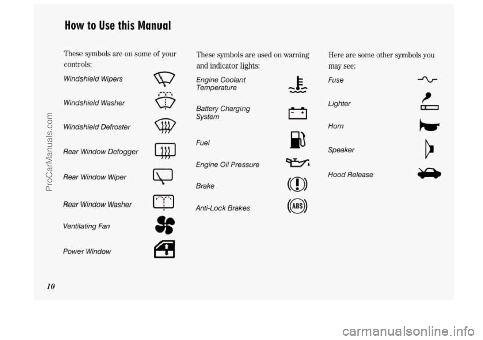 OLDSMOBILE SILHOUETTE 1994  Owners Manual How to Use this Manual 
These  symbols  are on some of your 
controls: 
Windshield  Wipers 
Windshield  Washer 
w 
Windshield  Defroster 
Rear  Window  Defogger 
Rear  Window  Wiper 
Rear  Window  Was