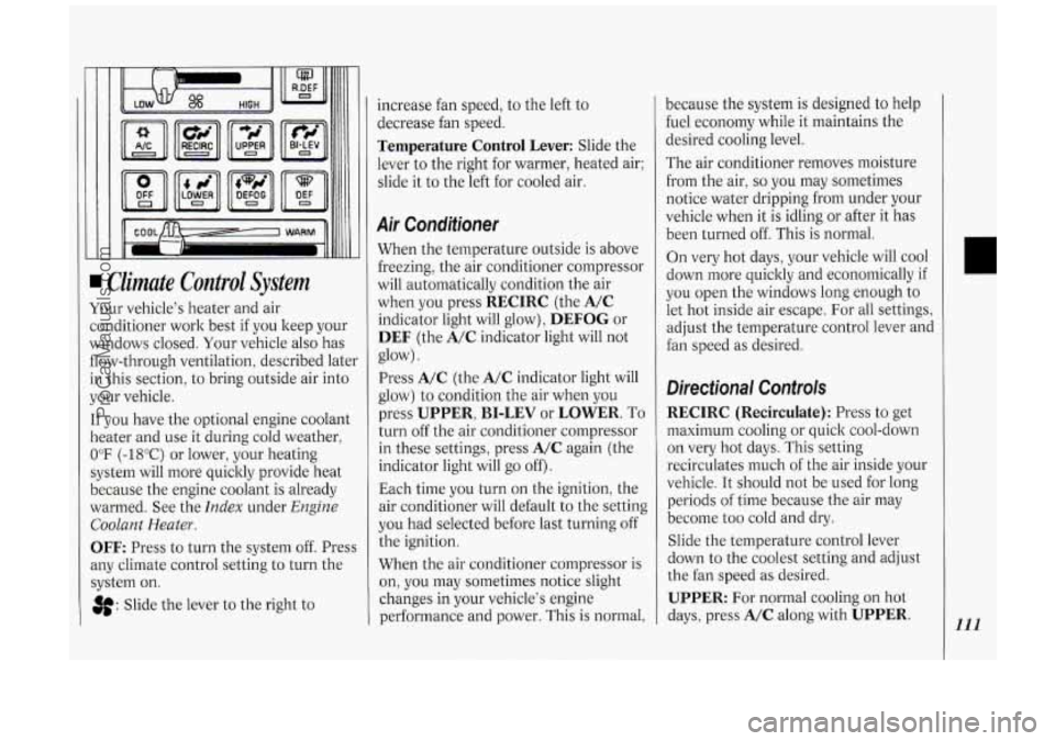 OLDSMOBILE SILHOUETTE 1994  Owners Manual I Climate  Control  System 
Your vehicle’s heater  and air 
conditioner  work best if you  keep your 
windows closed. Your vehicle  also  has 
flow-through  ventilation, described late] 
in  this  s