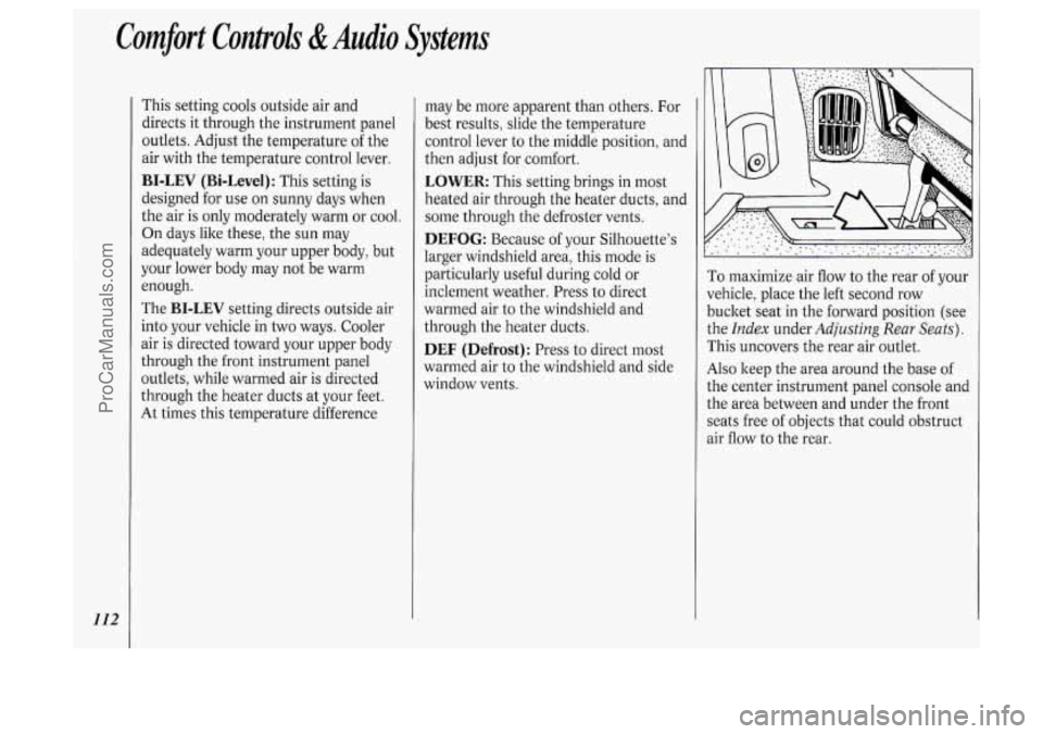 OLDSMOBILE SILHOUETTE 1994  Owners Manual Comfort Controh &Audio Systems 
112 
This  setting cools outside  air  and 
directs  it  through  the  instrument  panel 
outlets.  Adjust the temperature  of the 
air  with  the  temperature  control