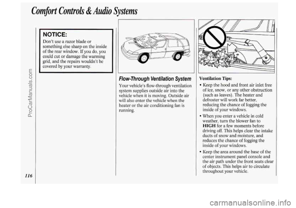 OLDSMOBILE SILHOUETTE 1994  Owners Manual 116 
Comfort Controh di Audio Systems 
NOTICE: 
Don’t use a razor blade  or 
something else  sharp  on  the inside 
of  the  rear window.  If you  do, you 
could  cut  or  damage  the warming 
grid,