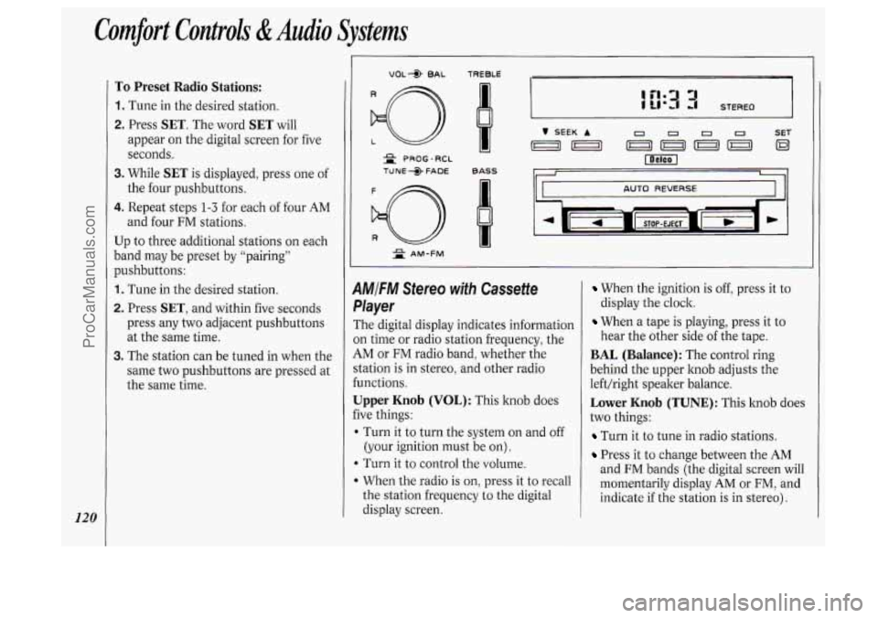 OLDSMOBILE SILHOUETTE 1994 Owners Manual 120
Comfort Controls &Audio Systems
To Preset Radio Stations:
1. Tune in the desired station.
2. Press SET. The word SET will
appear on the digital screen for five
seconds.
3. While SET OLDSMOBILE SILHOUETTE 1994 Owners Manual 120
Comfort Controls &Audio Systems
To Preset Radio Stations:
1. Tune in the desired station.
2. Press SET. The word SET will
appear on the digital screen for five
seconds.
3. While SET